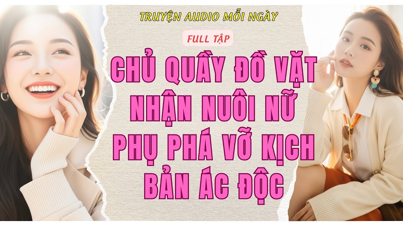 Full Audio | CHỦ QUẦY ĐỒ VẶT NHẬN NUÔI NỮ PHỤ PHÁ VỠ KỊCH BẢN ÁC ĐỘC | Truyện Audio Mỗi Ngày