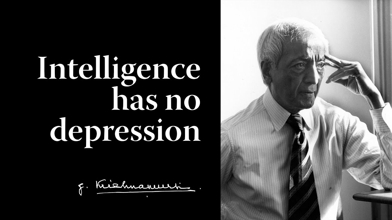 Intelligence has no depression | Krishnamurti