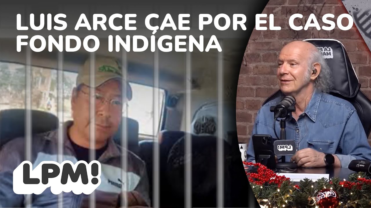 Luis Arce cae por el caso Fondo Indígena  | LPM! | Carlos Valverde | Extendido