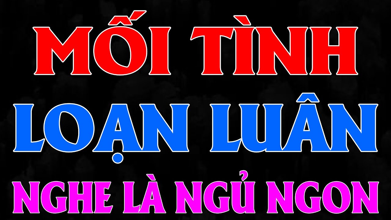 Hay Chấn Động: " MỐI TÌNH LOẠN LUÂN " [Full Trọn Bộ] | Nghe MC Thùy Mai diễn đọc cực PHÊ