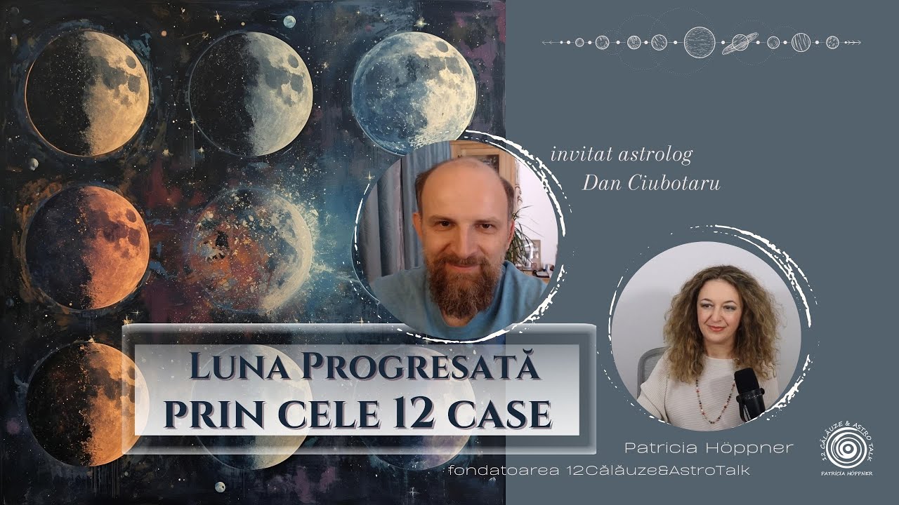 Luna progresată prin cele 12 Case - cu 12Călăuze şi astrolog Dan Ciubotaru