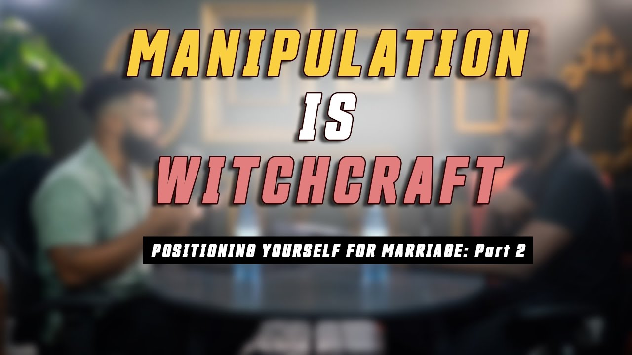 Positioning for marriage Part 2 || Manipulation is Witchcraft.