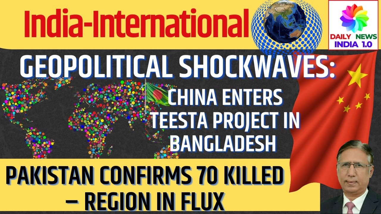 China to start Teesta Project in Bangladesh, Pakistan Confirmed it's aattack killed 70 in Afganistan