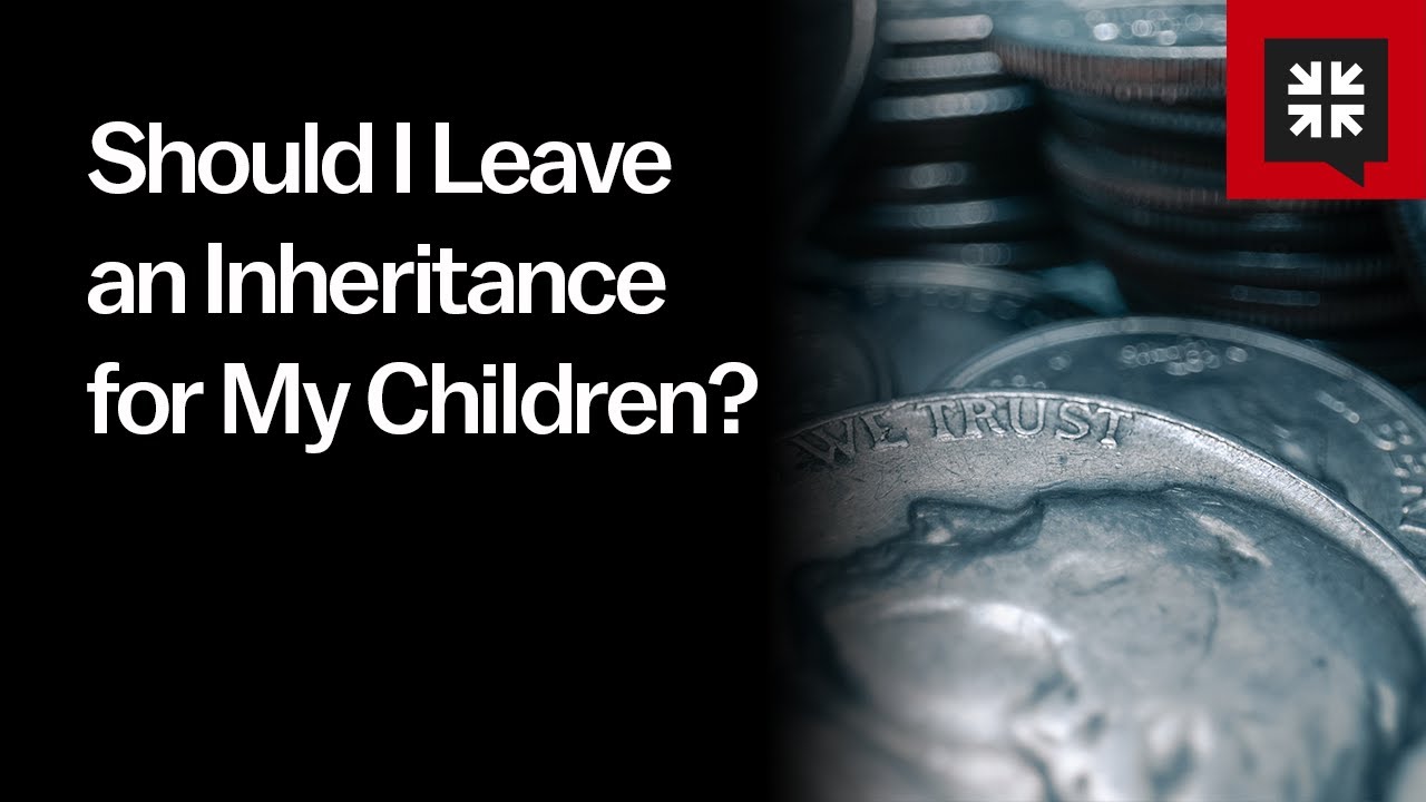 Should I Leave an Inheritance for My Children?