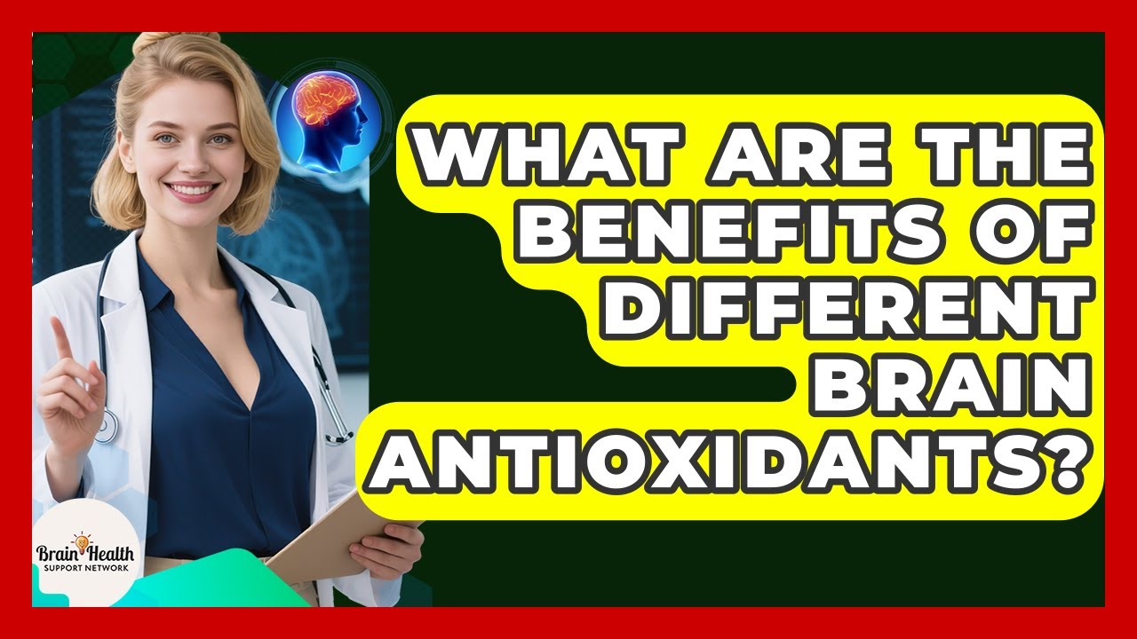 What Are The Benefits Of Different Brain Antioxidants? - Brain Health Support Network