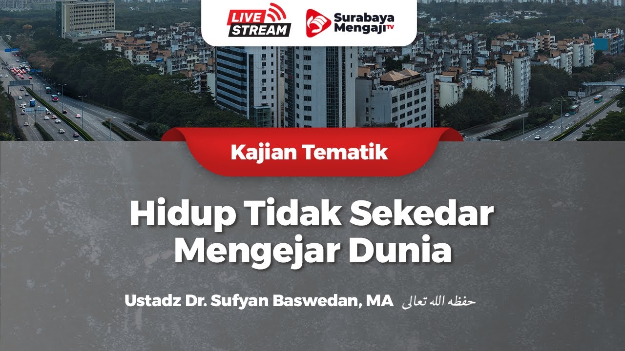 Hidup Tidak Sekedar Mengejar Dunia -  Ustadz Dr. Sufyan Baswedan, MA