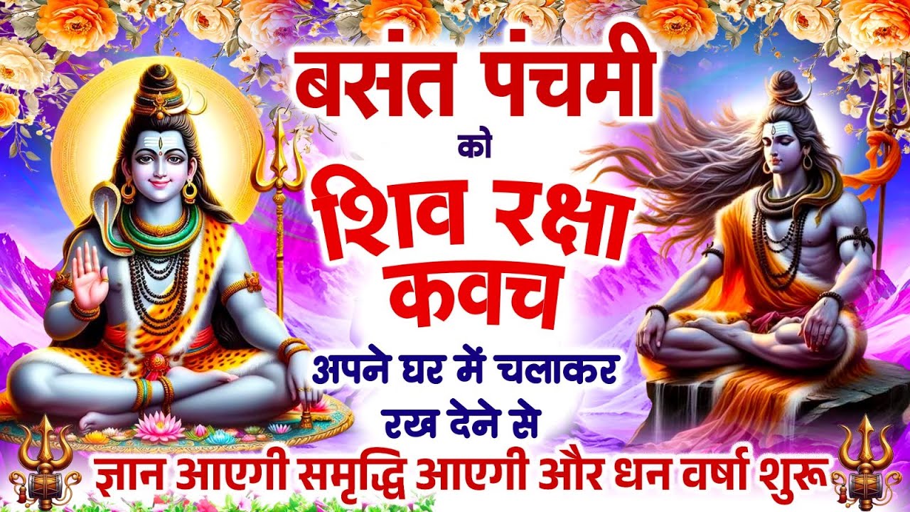 बसंत पंचमी को शिव रक्षा कवच अपने घर में चलाकर रख देने से ज्ञान आएगी समृद्धि आएगी और धन वर्षा शुरू