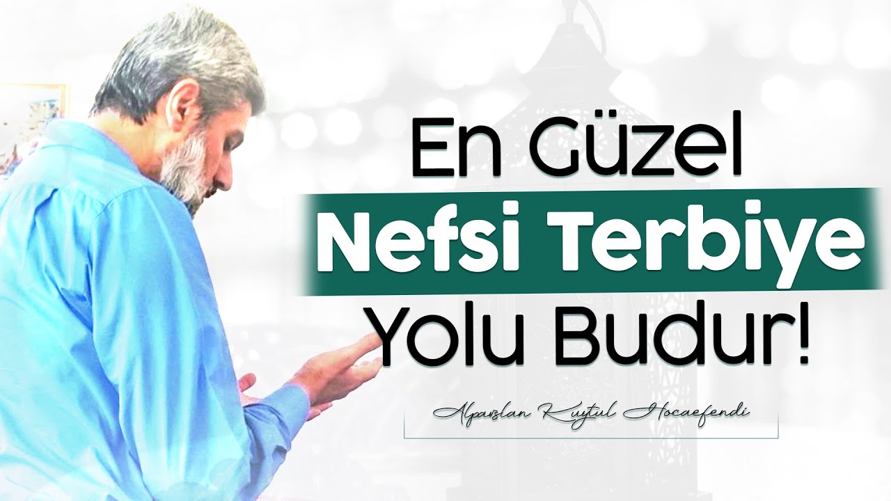 En G&uuml;zel Nefsi Terbiye Yolu Budur!