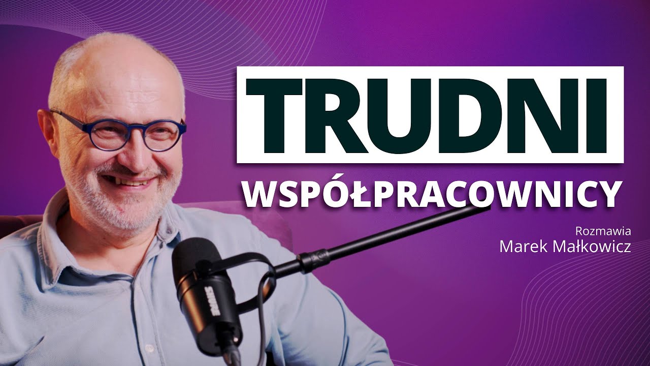 O tych irytujących osobach w Twoim zespole - rozmowa z Markiem Małkowiczem