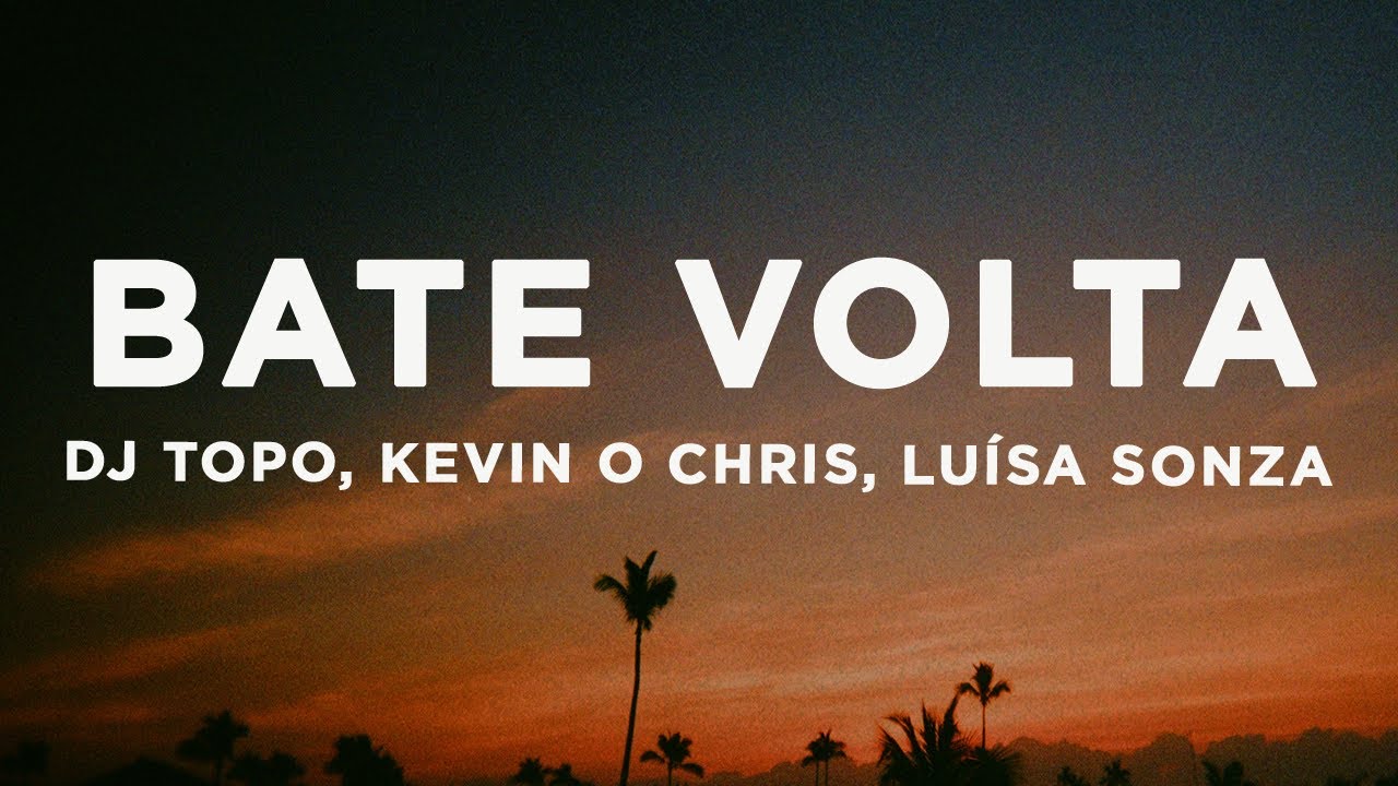 DJ TOPO, KEVIN O CHRIS, LU&Iacute;SA SONZA - BATE VOLTA (Letra/Lyrics)