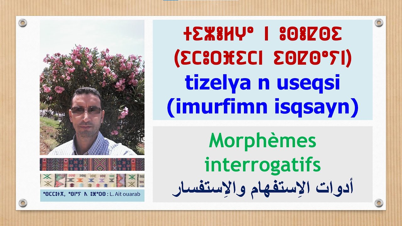 Morphèmes Interrogatifs en Amazigh /أدوات الاِستفهام والاِستفسار في الأمازيغية / ⵜⵉⵣⵍⵖⴰ ⵏ ⵓⵙⵇⵙⵉ