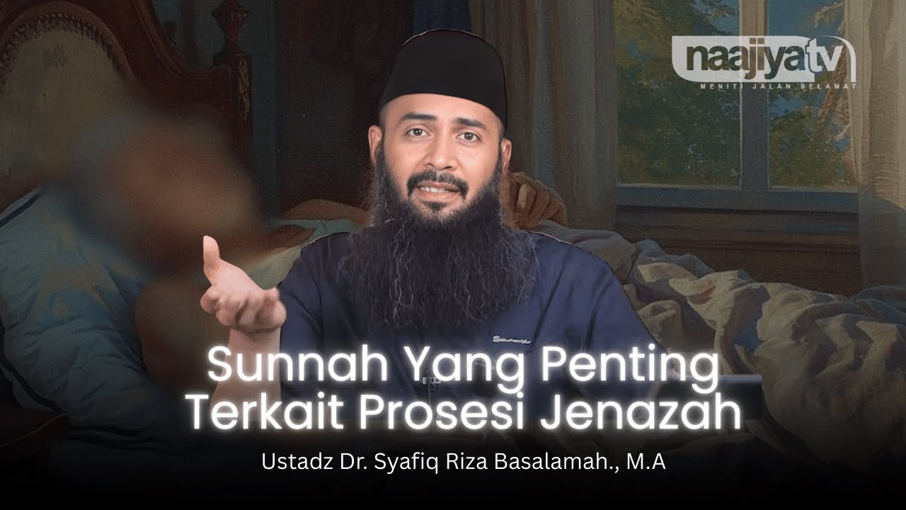 SUNNAH PENTING TERKAIT PROSESI JENAZAH - Ustadz Dr. Syafiq Riza Basalamah., M.A