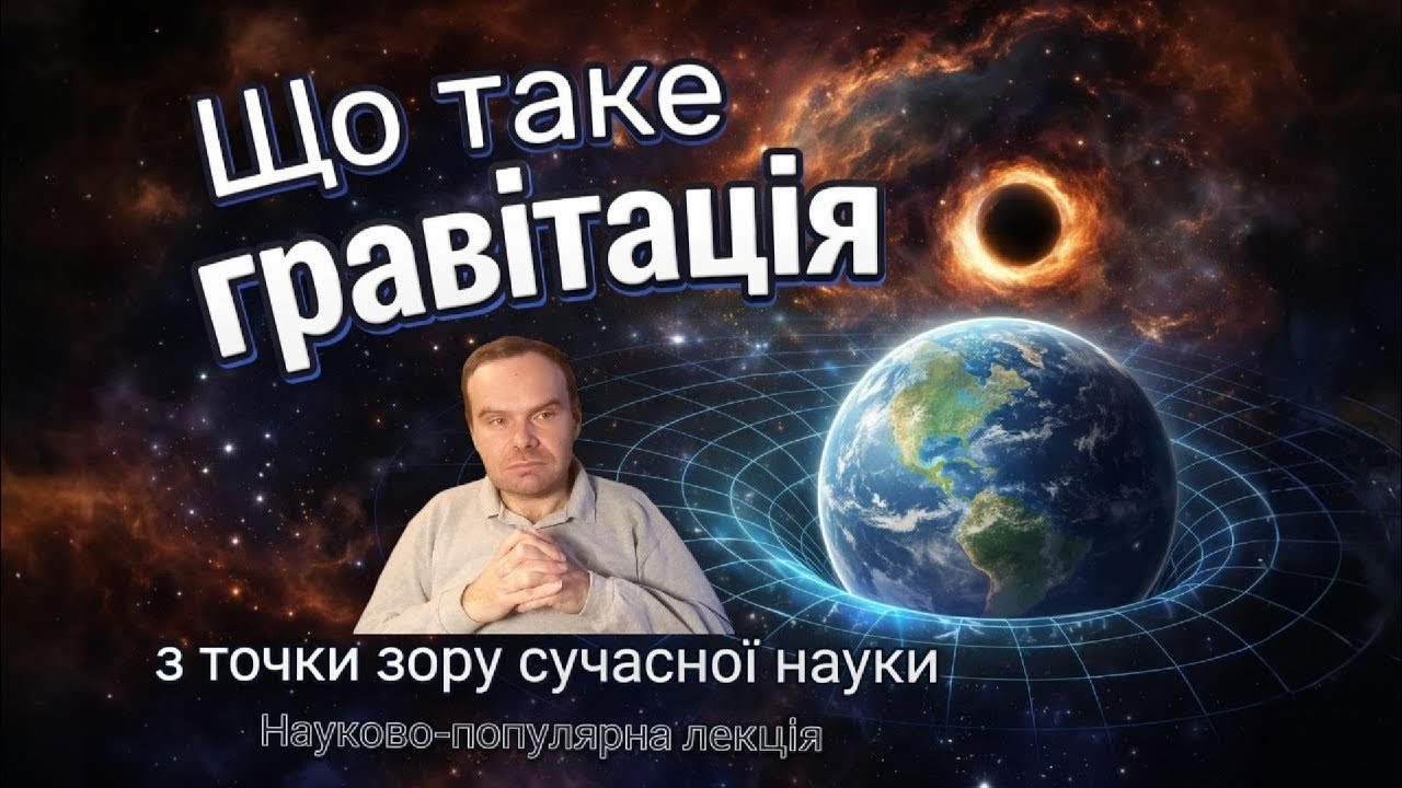 Що таке гравітація з точки зору сучасної науки. Науково-популярна лекція.
