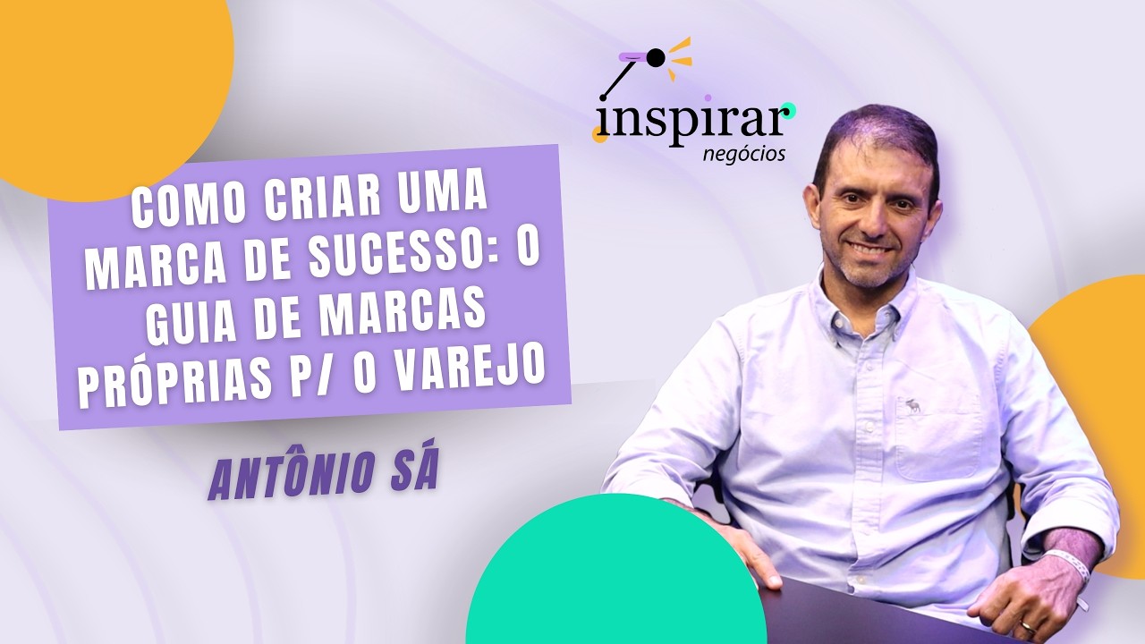 Como Criar uma Marca de Sucesso: O Guia de Marcas Próprias para o Varejo com Antônio Sá