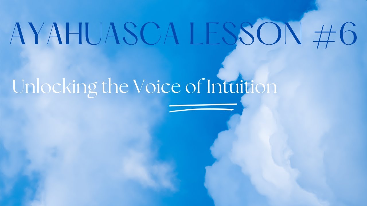 Ayahuasca Lesson #6: Unlocking the Power of Intuition