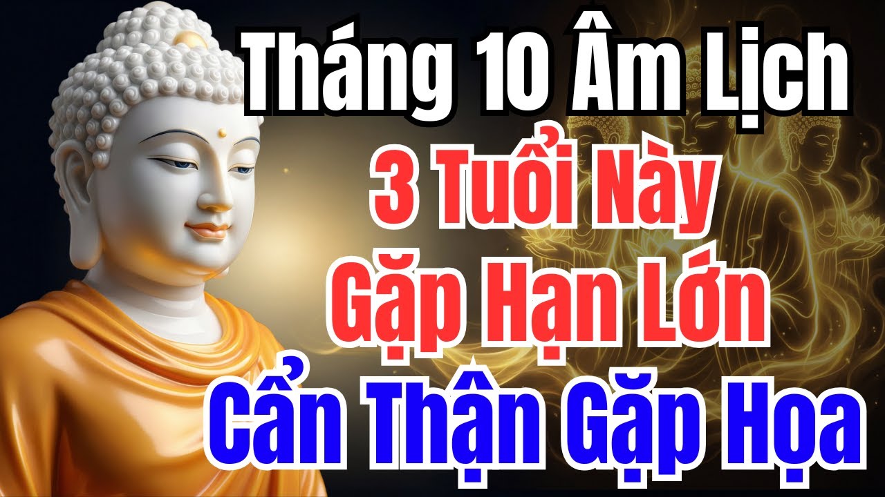 Tháng 10 Âm Lịch: 3 Tuổi Này Gặp Hạn Lớn, Cẩn Thận Xui Xẻo, Gặp Họa! Suối Nguồn Phật Pháp