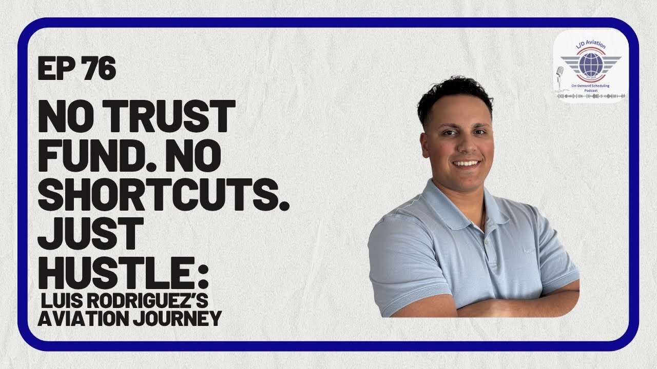 Episode 76 - No Trust Fund. No Shortcuts. Just Hustle. | Luis Rodriguez’s Aviation Journey