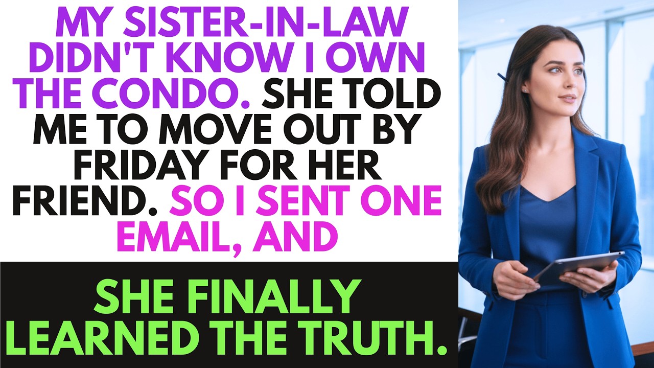 My sister-in-law, unaware that I own the condo, told me to move out by Friday so her friend could...