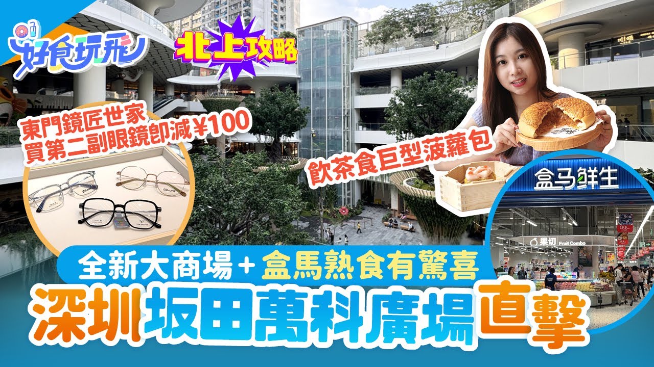 深圳坂田萬科廣場新商場直擊🔥95間食肆超多選擇❗盒馬鮮生熟食有驚喜❗廣府湯語飲茶食點心🔥超靚森林戶外中庭❗東門鏡匠世家第二副眼鏡減¥100🔥深圳配眼鏡｜深圳好去處｜北上攻略｜HK01