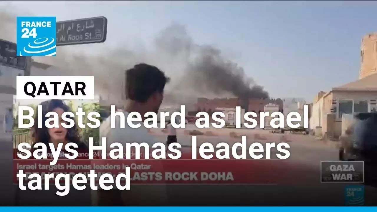 Explosion heard in Qatar's capital as Israel says it targets Hamas leadership in Doha • FRANCE 24