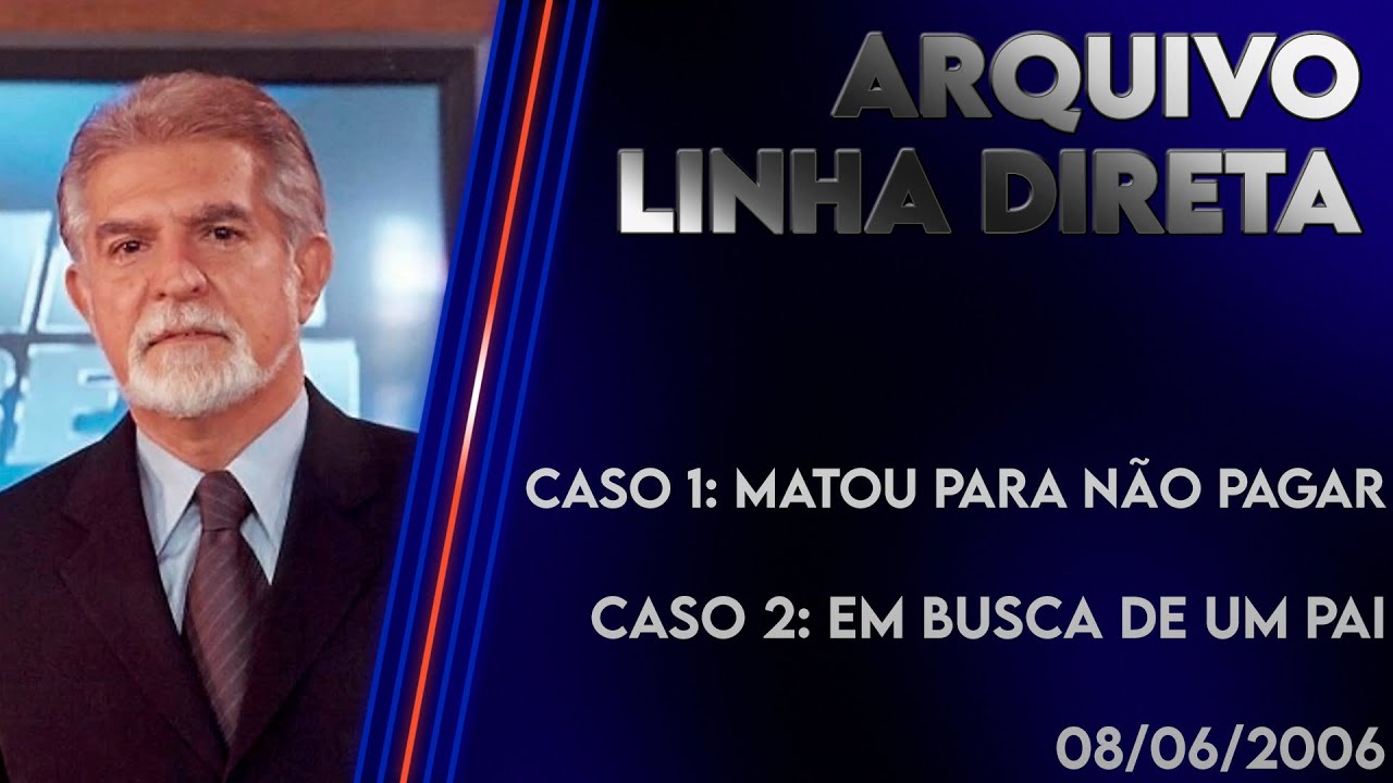 Linha Direta 08/06/2006 - Caso 1: Matou Para Não Pagar - Caso 2: Em Busca de Um Pai