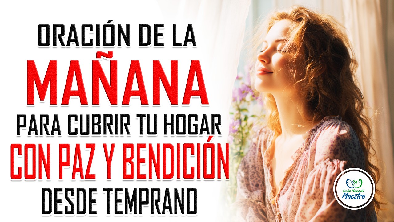 Oración de la MAÑANA para cubrir tu hogar con paz y bendición desde temprano