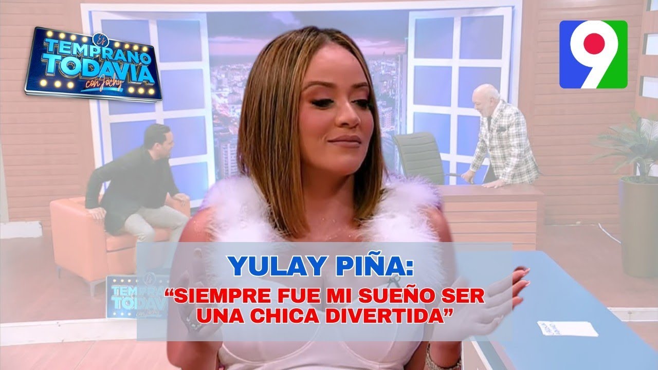Yulay Piña: “Siempre fue mi sueño ser una chica divertida” | Es Temprano Todavía 1/2