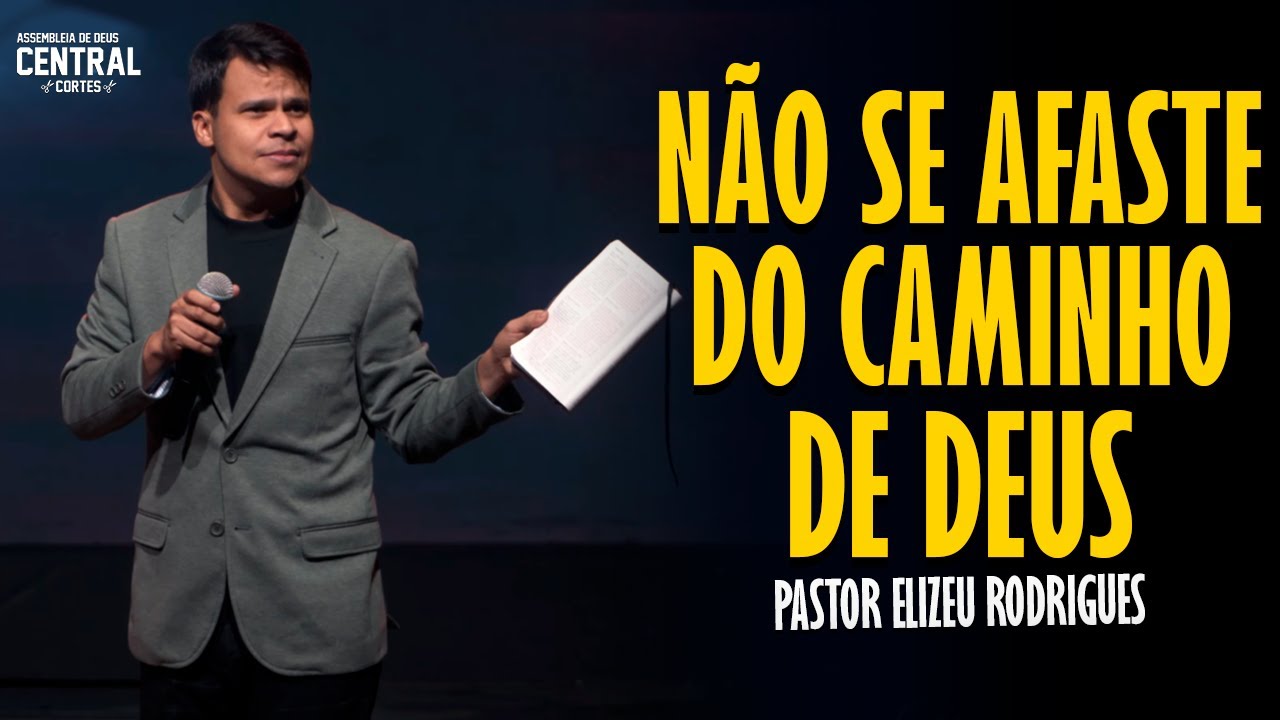 PASTOR ELIZEU RODRIGUES: NÃO SE AFASTE DO CAMINHO DE DEUS - PREGAÇÃO ANGELICAL