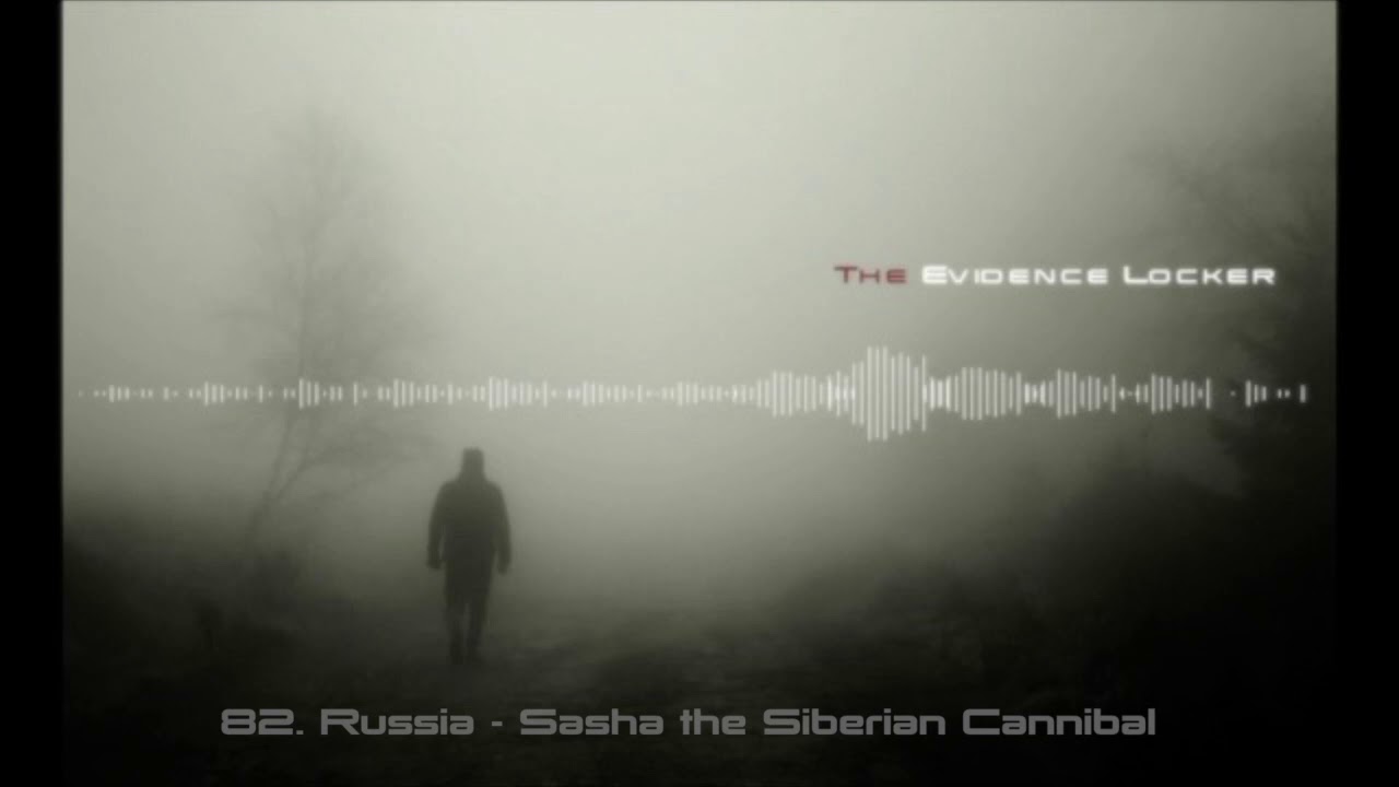 82. Russia - Sasha the Siberian Cannibal (Alexander Spesivtsev) PODCAST