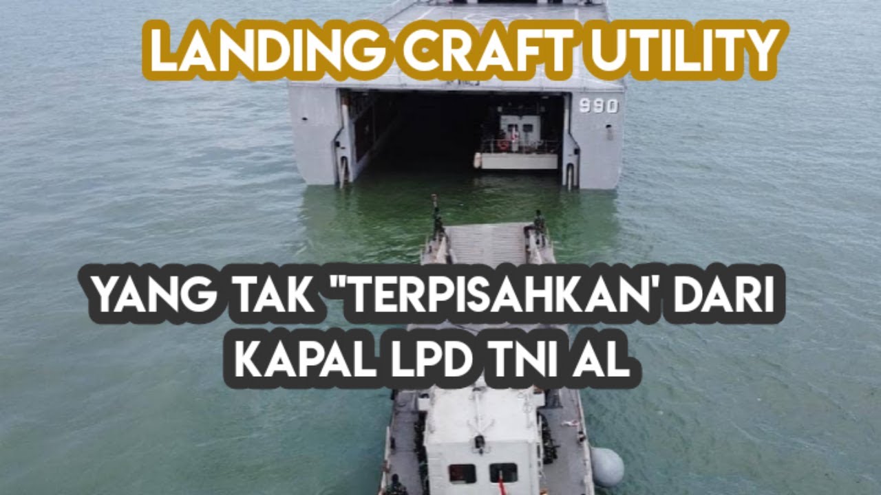 Landing Craft Utility - Punya Arti Penting dari Keberadaan Landing Platform Dock TNI AL