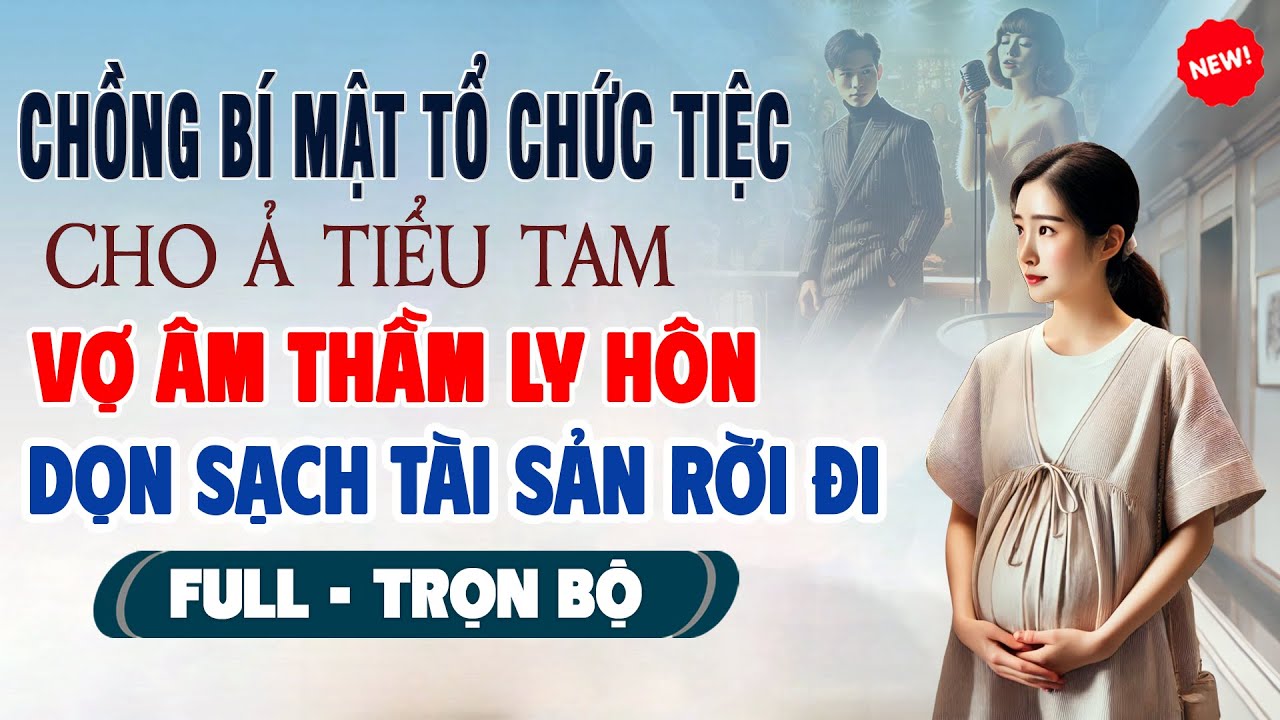 Truyện Ngôn Tình Mới: CHỒNG BÍ MẬT TỔ CHỨC TIỆC CHO TIỂU TAM Vợ Âm Thầm Ly Hôn Dọn Sạch Tài Sản