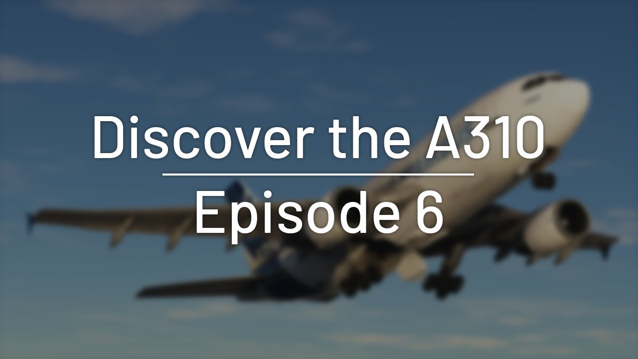 Aircraft Discovery Series 1 | Airbus 310-300 | Episode 6: Return to Airliners - A310 I Part 2