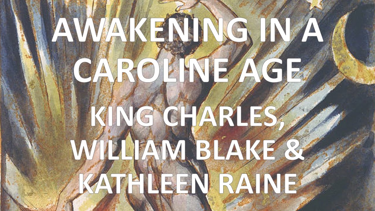 Awakening in a Caroline Age. King Charles, William Blake & Kathleen Raine