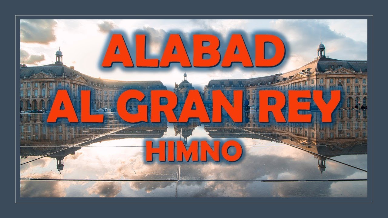 ALABAD AL GRAN REY (Himno)