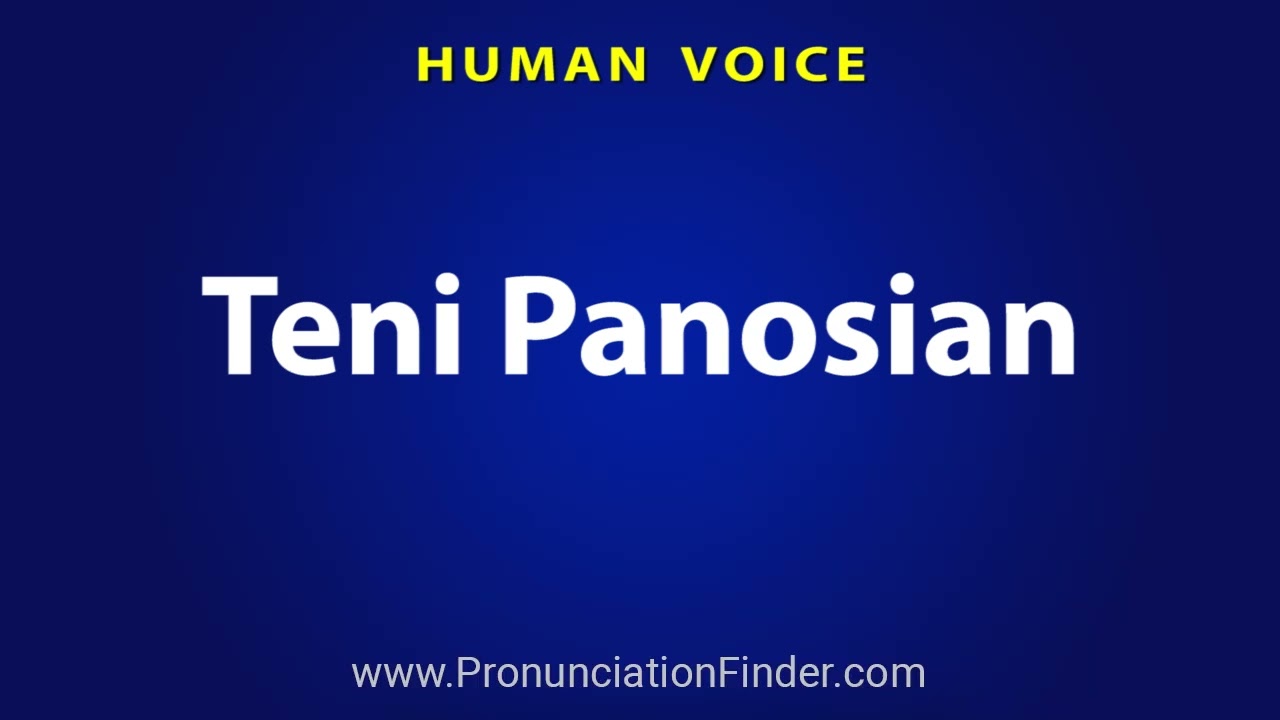How To Pronounce Teni Panosian