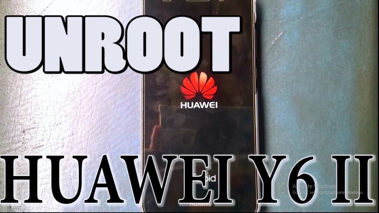 How to unroot Huawei Y6 II and Other Smartphone 2017