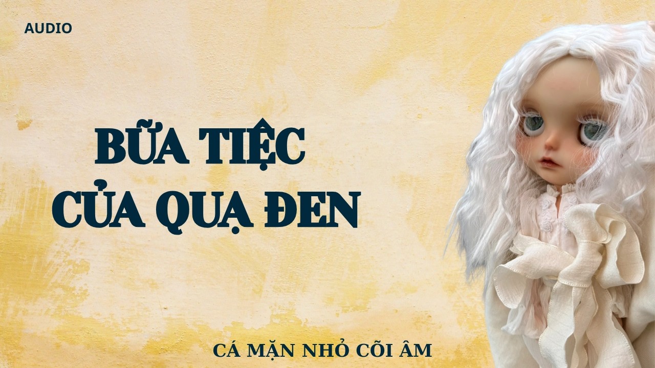 BỮA TIỆC CỦA QUẠ ĐEN || CÁ MẶN NHỎ CÕI ÂM || TÔ MÀU