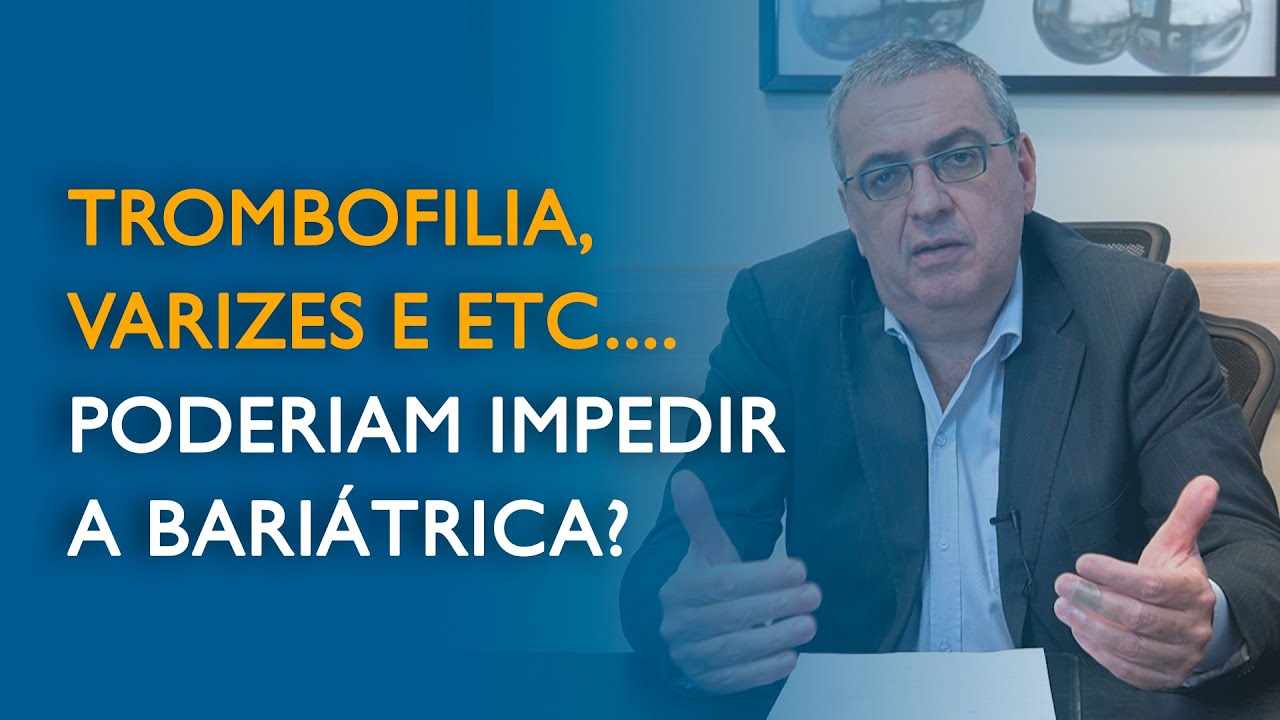 Trombofilia, varizes e etc.... Poderiam impedir a bariátrica?