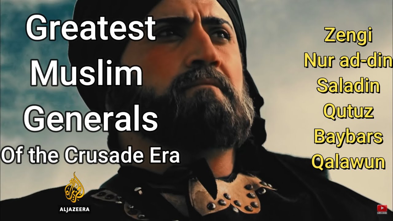 GREATEST MUSLIM GENERALS OF THE CRUSADE ERA (Zengi, Nur ad-din, Saladin etc...)