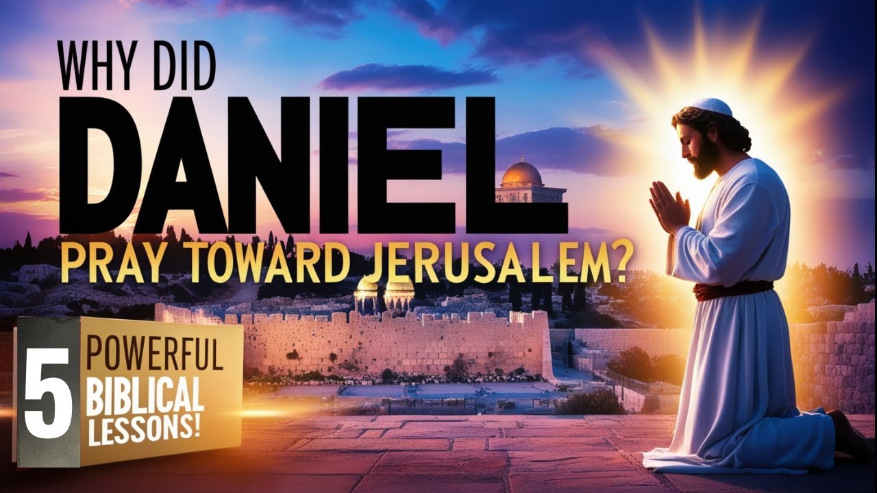 Why Did Daniel Pray Toward Jerusalem? 5 Powerful Biblical Lessons!