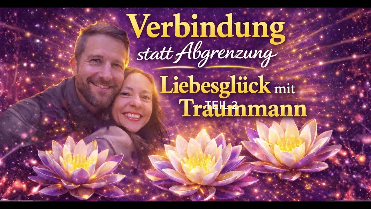 Verbindung statt Abgrenzung - Schritt für Schritt zum Liebesglück mit Traummann Teil1