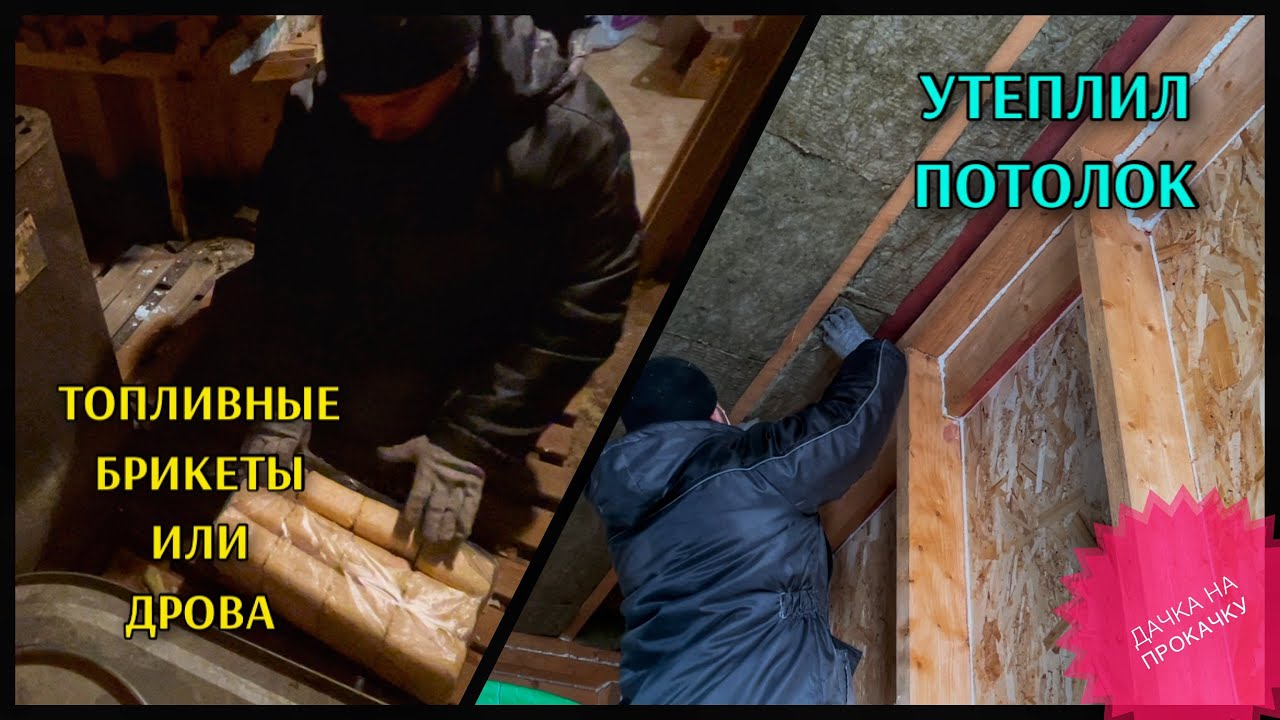ТОПЛИВНЫЕ БРИКЕТЫ ИЛИ ДРОВА / УТЕПЛИЛ ПОТОЛОК