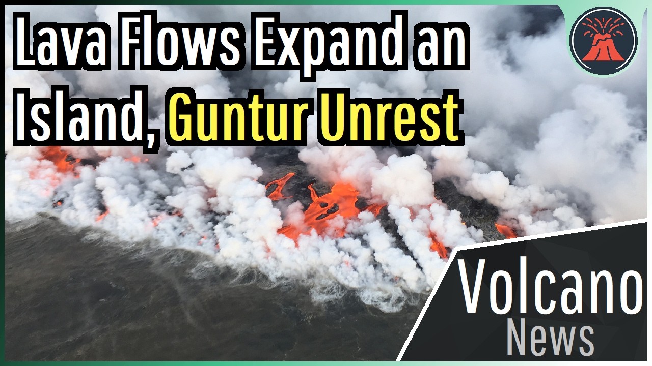 This Week in Volcano News; New Land Forms from Lava, Guntur Unrest