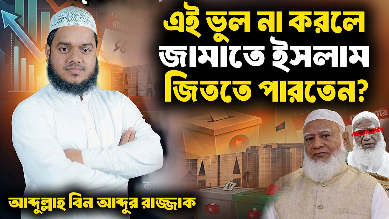 জামায়াতে ইসলামীর সব থেকে বড় ভূল! যে ভূলে নির্বাচনে হেরে গেলেন । শায়খ আব্দুল্লাহ বিন আব্দুর রাজ্জাক