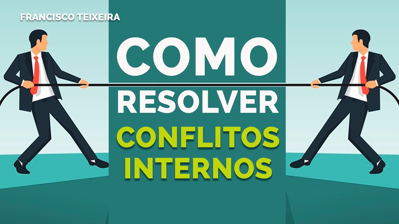 COMO RESOLVER CONFLITOS INTERNOS - Francisco Teixeira PNL