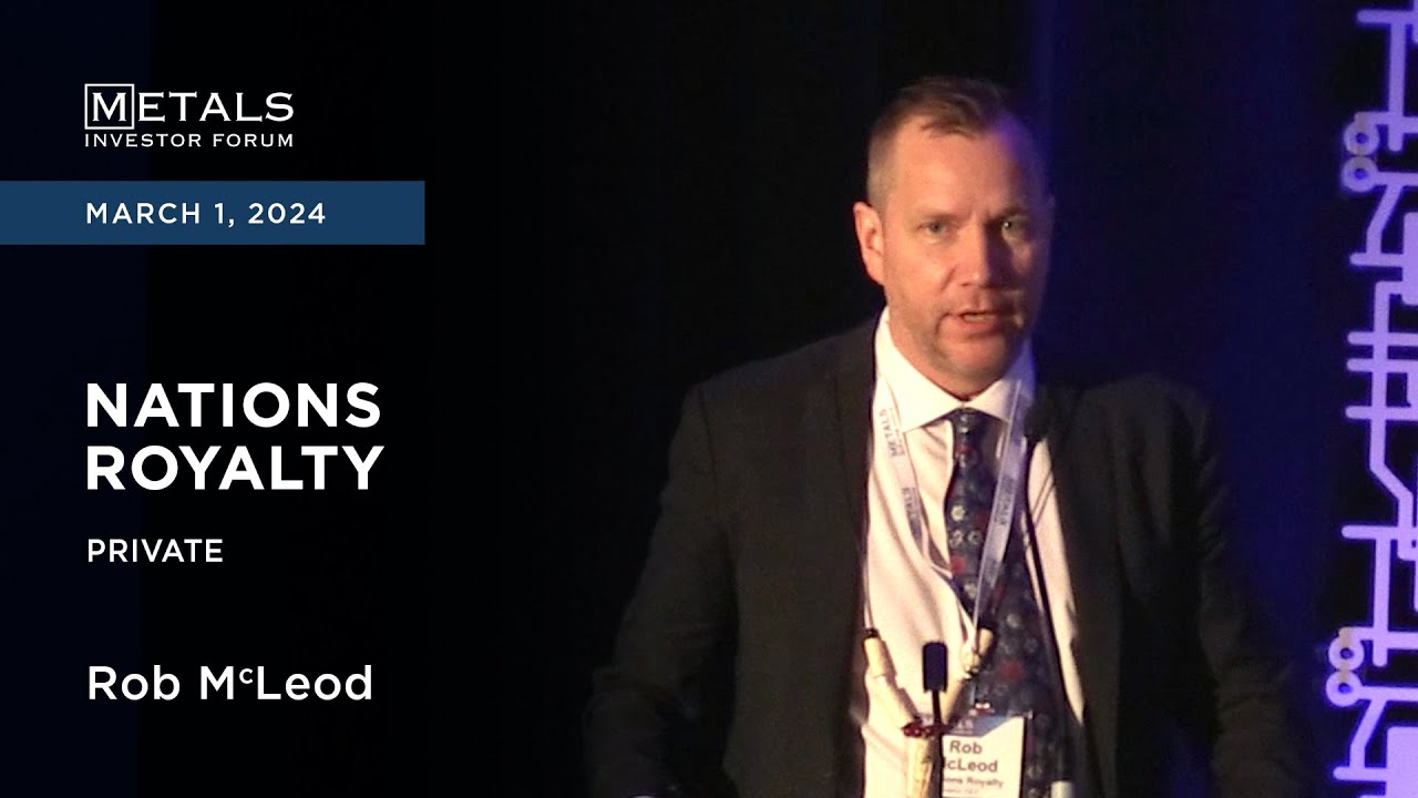 Rob McLeod of Nations Royalty presents at Metals Investor Forum | March 1-2, 2024