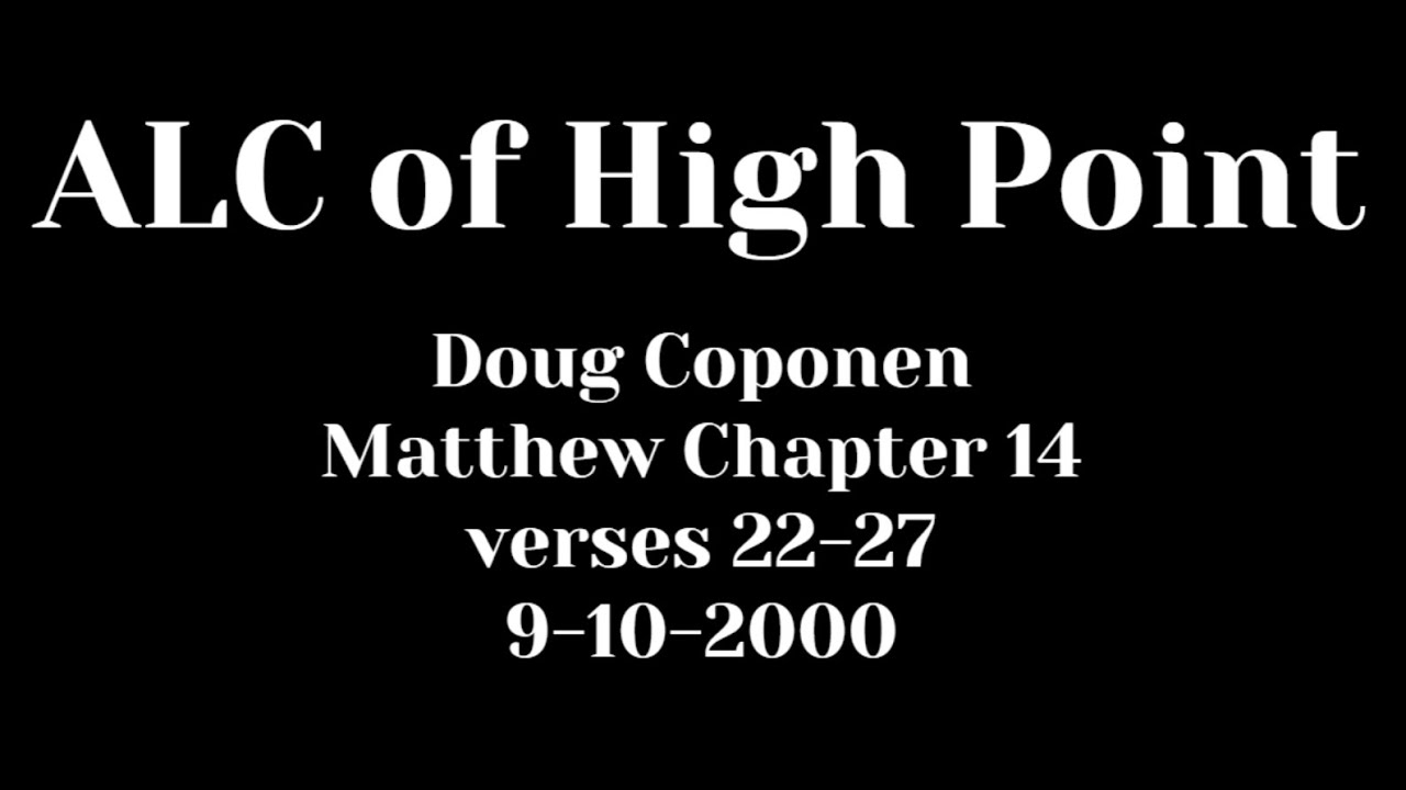 ALC of High Point - Doug Coponen - Matthew Chapter 14 22-27 - 9-10-2000