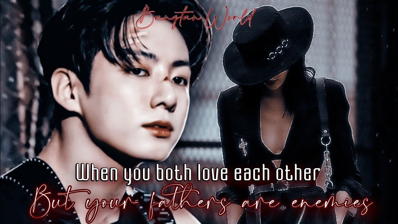 When you both love each other but your fathers are enemies || jungkook ff