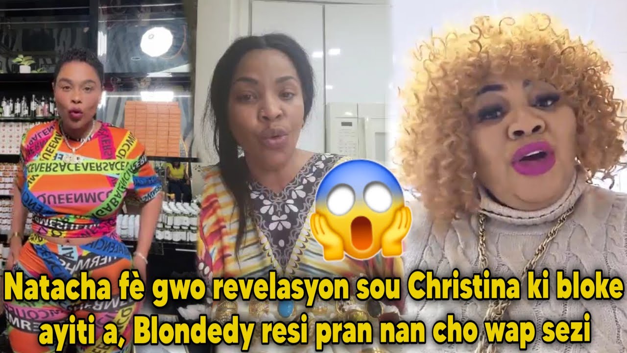 Natacha fè gwo revelasyon sou Christina ki bloke ayiti a, Blondedy resi pran nan cho wap sezi