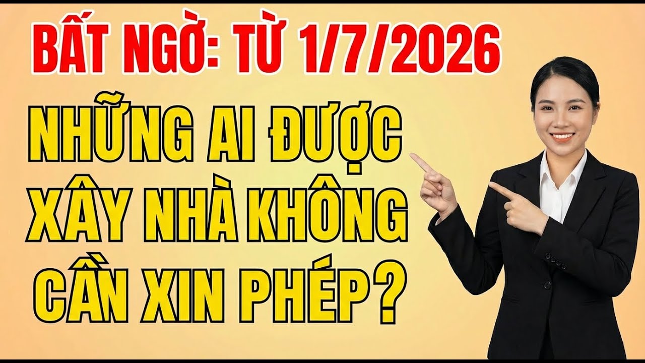 Bất ngờ: Từ 1/7/2026, những ai được xây nhà không cần xin phép?